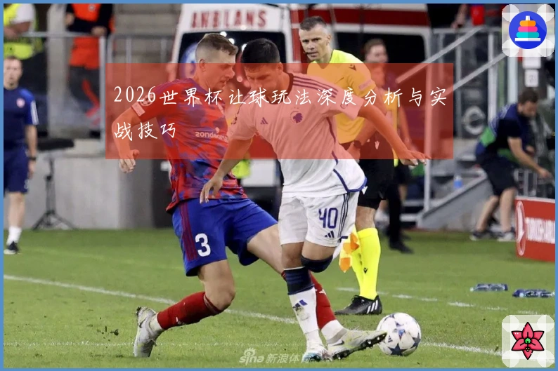 2026世界杯让球玩法深度分析与实战技巧