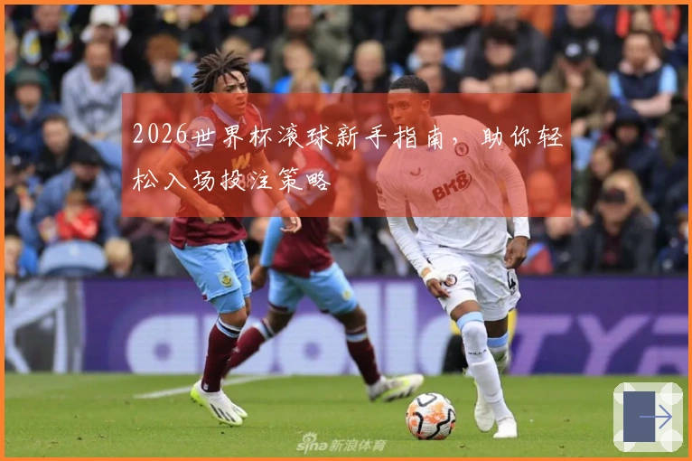 2026世界杯滚球新手指南，助你轻松入场投注策略